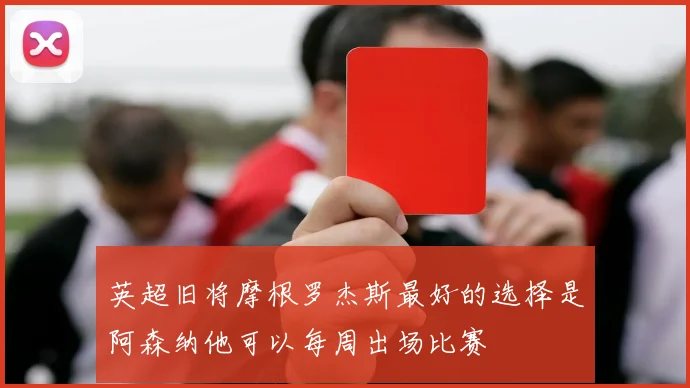 英超旧将摩根罗杰斯最好的选择是阿森纳他可以每周出场比赛