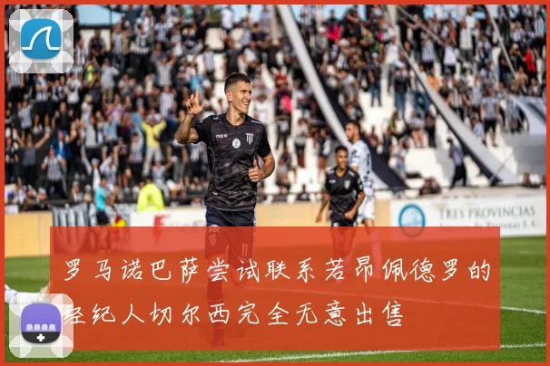 罗马诺巴萨尝试联系若昂佩德罗的经纪人切尔西完全无意出售